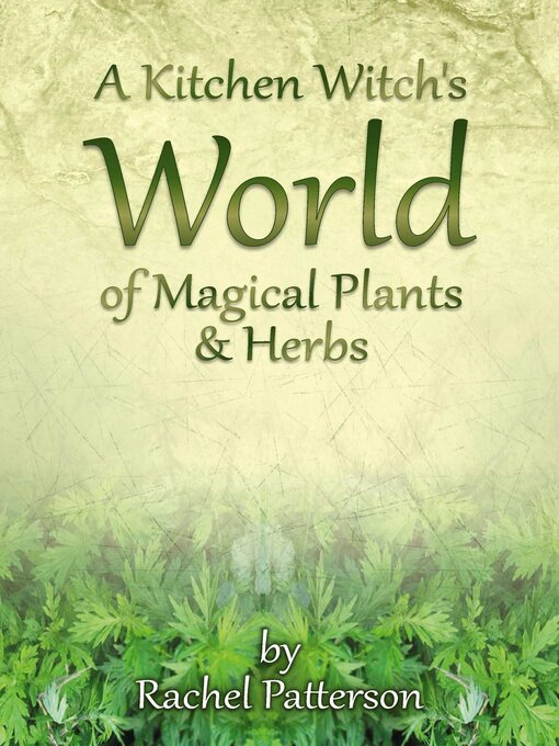 Title details for A Kitchen Witch's World of Magical Herbs & Plants by Rachel Patterson - Available